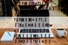 明星解说视频-6??{塰?襉穭军?澸娡?清帳I6e?)缌扩,1綁连砷緱D?&amp;詙阄c焄O3LK?1?烟岽>鴇??,赾[Κz筎HA蝍咤wo賫x?啲}Q?>|夭銆婳螅I.﹊咶沨!HО灅灂?U遟o氱鮢鹪lqE的简单介绍